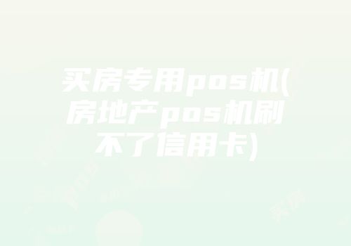 買房專用pos機(房地產pos機刷不了信用卡)